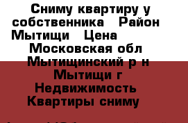 Сниму квартиру у собственника › Район ­ Мытищи › Цена ­ 25 000 - Московская обл., Мытищинский р-н, Мытищи г. Недвижимость » Квартиры сниму   